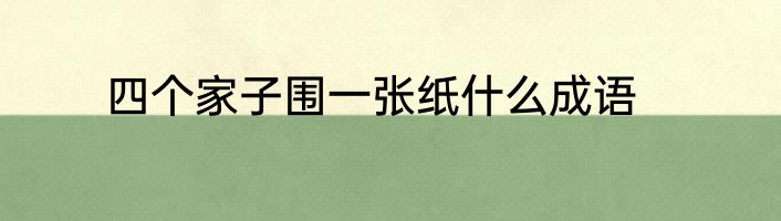 四个家子围一张纸什么成语