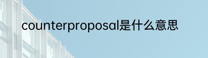 counterproposal是什么意思