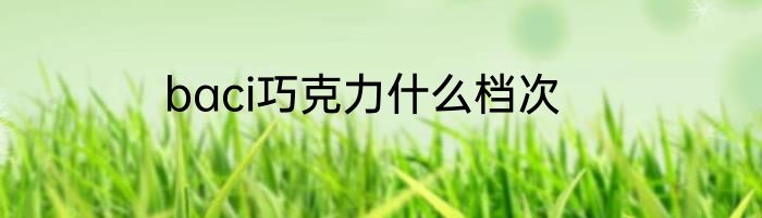 baci巧克力什么档次