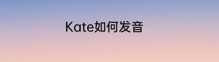Kate如何发音