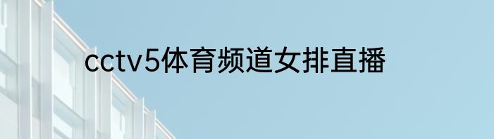 cctv5体育频道女排直播