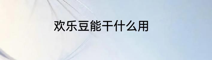 欢乐豆能干什么用