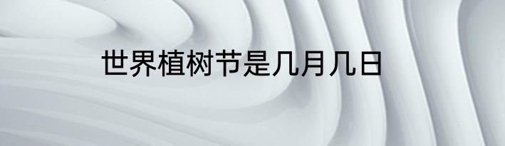世界植树节是几月几日