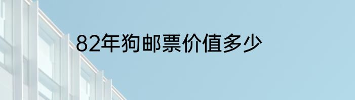 82年狗邮票价值多少