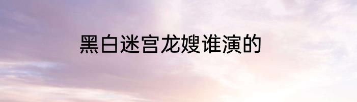 黑白迷宫龙嫂谁演的
