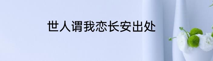 世人谓我恋长安出处