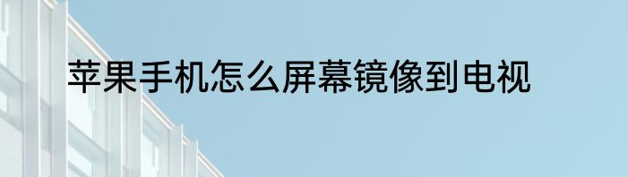 苹果手机怎么屏幕镜像到电视