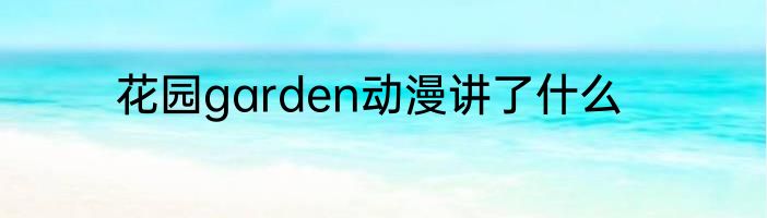 花园garden动漫讲了什么