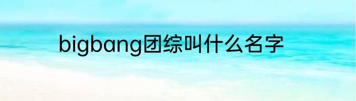 bigbang团综叫什么名字
