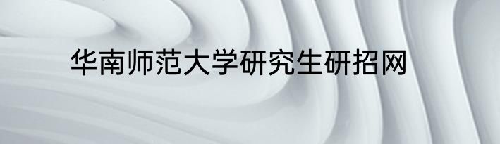 华南师范大学研究生研招网