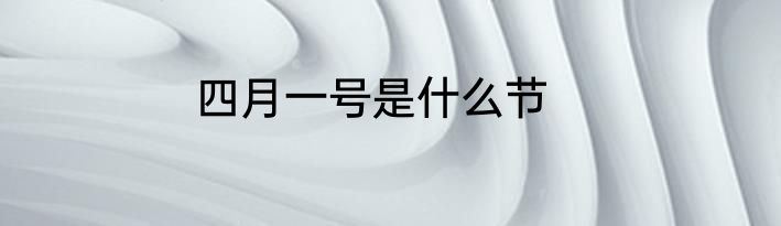 四月一号是什么节