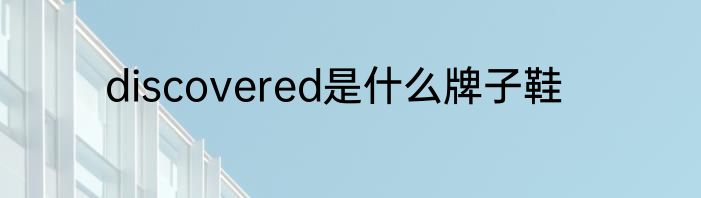 discovered是什么牌子鞋