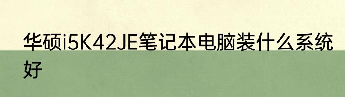 华硕i5K42JE笔记本电脑装什么系统好