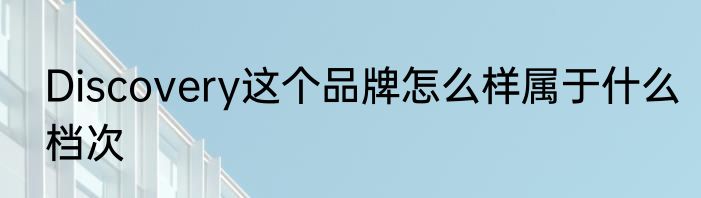 Discovery这个品牌怎么样属于什么档次