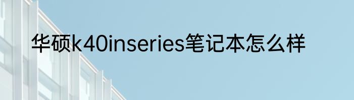 华硕k40inseries笔记本怎么样