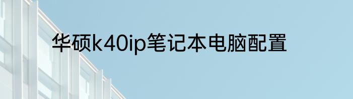 华硕k40ip笔记本电脑配置