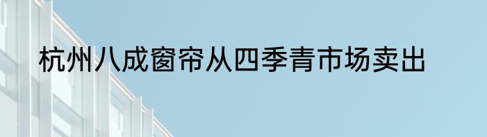 杭州八成窗帘从四季青市场卖出