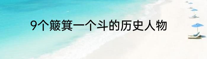 9个簸箕一个斗的历史人物
