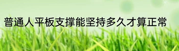 普通人平板支撑能坚持多久才算正常