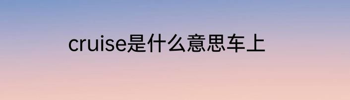 cruise是什么意思车上