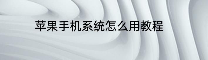 苹果手机系统怎么用教程