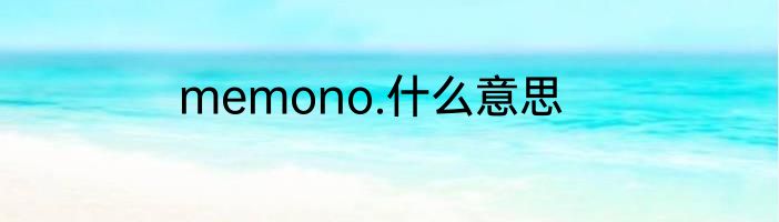 memono.什么意思