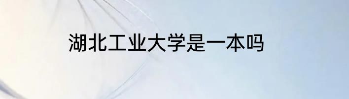 湖北工业大学是一本吗