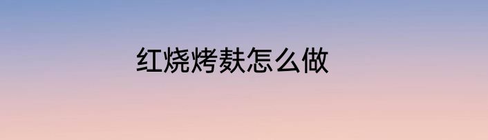 红烧烤麸怎么做